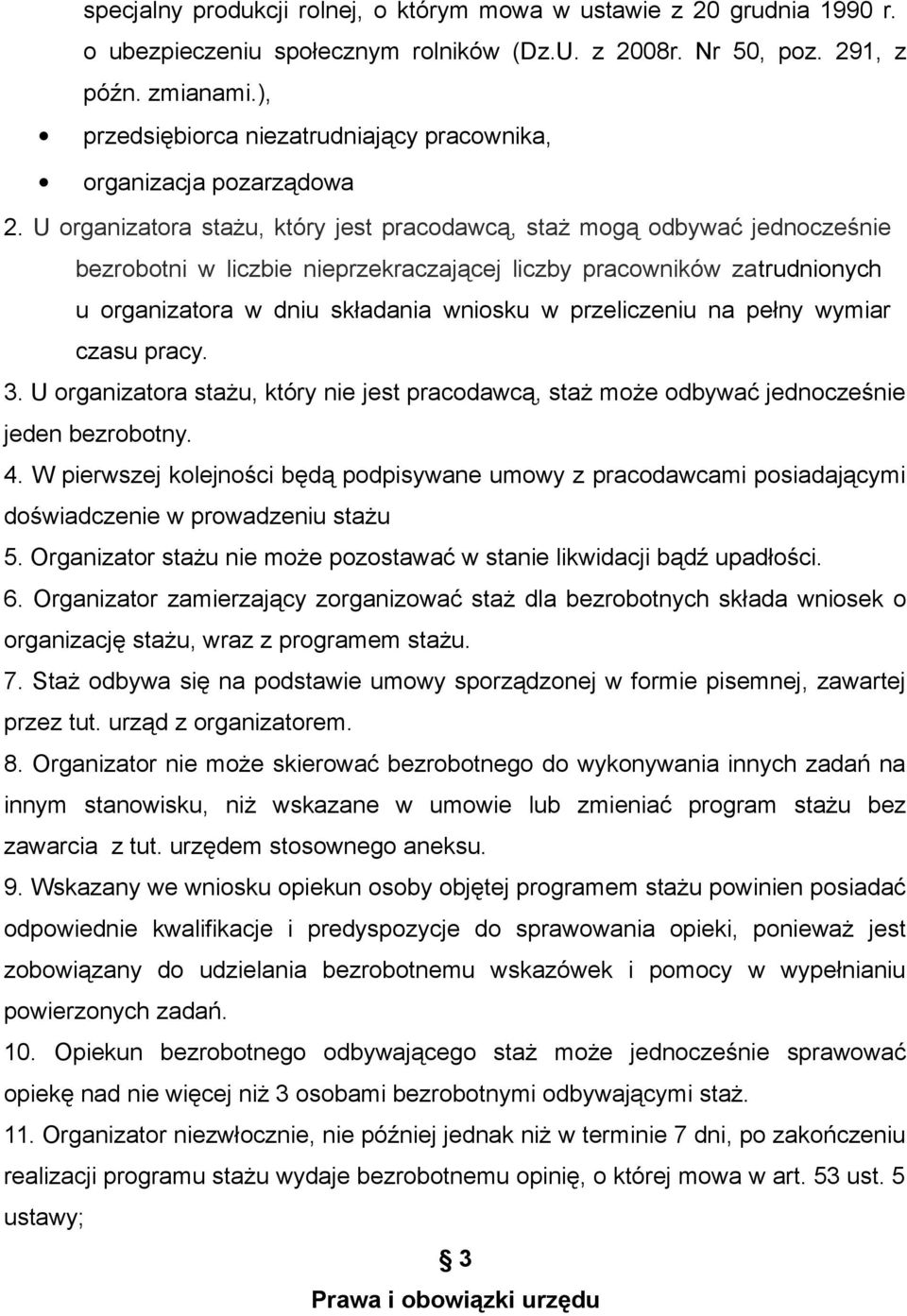 U organizatora stażu, który jest pracodawcą, staż mogą odbywać jednocześnie bezrobotni w liczbie nieprzekraczającej liczby pracowników zatrudnionych u organizatora w dniu składania wniosku w