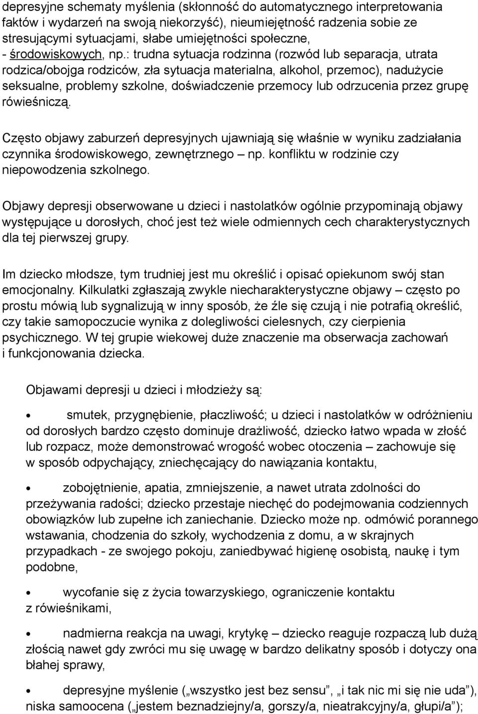 : trudna sytuacja rodzinna (rozwód lub separacja, utrata rodzica/obojga rodziców, zła sytuacja materialna, alkohol, przemoc), nadużycie seksualne, problemy szkolne, doświadczenie przemocy lub