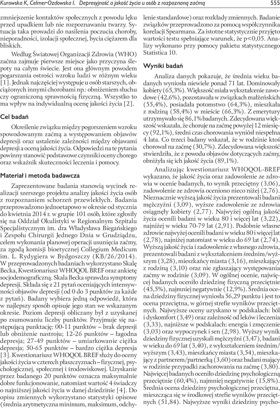 Według Światowej Organizacji Zdrowia (WHO) zaćma zajmuje pierwsze miejsce jako przyczyna ślepoty na całym świecie. Jest ona głównym powodem pogarszania ostrości wzroku ludzi w różnym wieku [1].