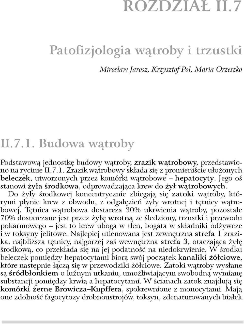 Zrazik wątrobowy składa się z promieniście ułożonych beleczek, utworzonych przez komórki wątrobowe hepatocyty. Jego oś stanowi żyła środkowa, odprowadzająca krew do żył wątrobowych.