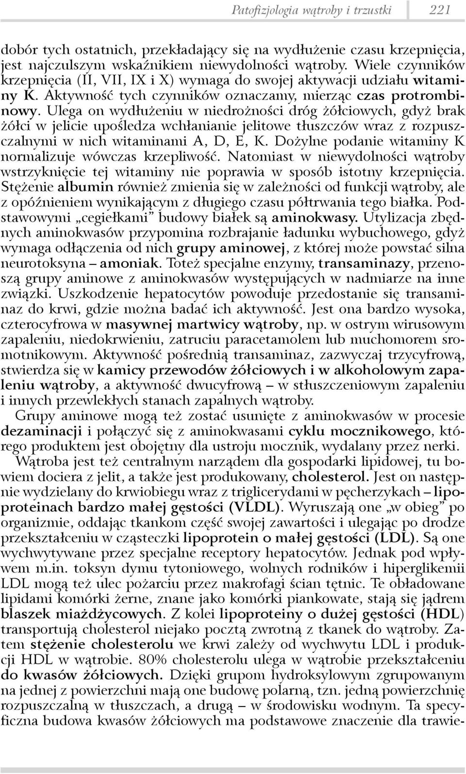 Ulega on wydłużeniu w niedrożności dróg żółciowych, gdyż brak żółci w jelicie upośledza wchłanianie jelitowe tłuszczów wraz z rozpuszczalnymi w nich witaminami A, D, E, K.