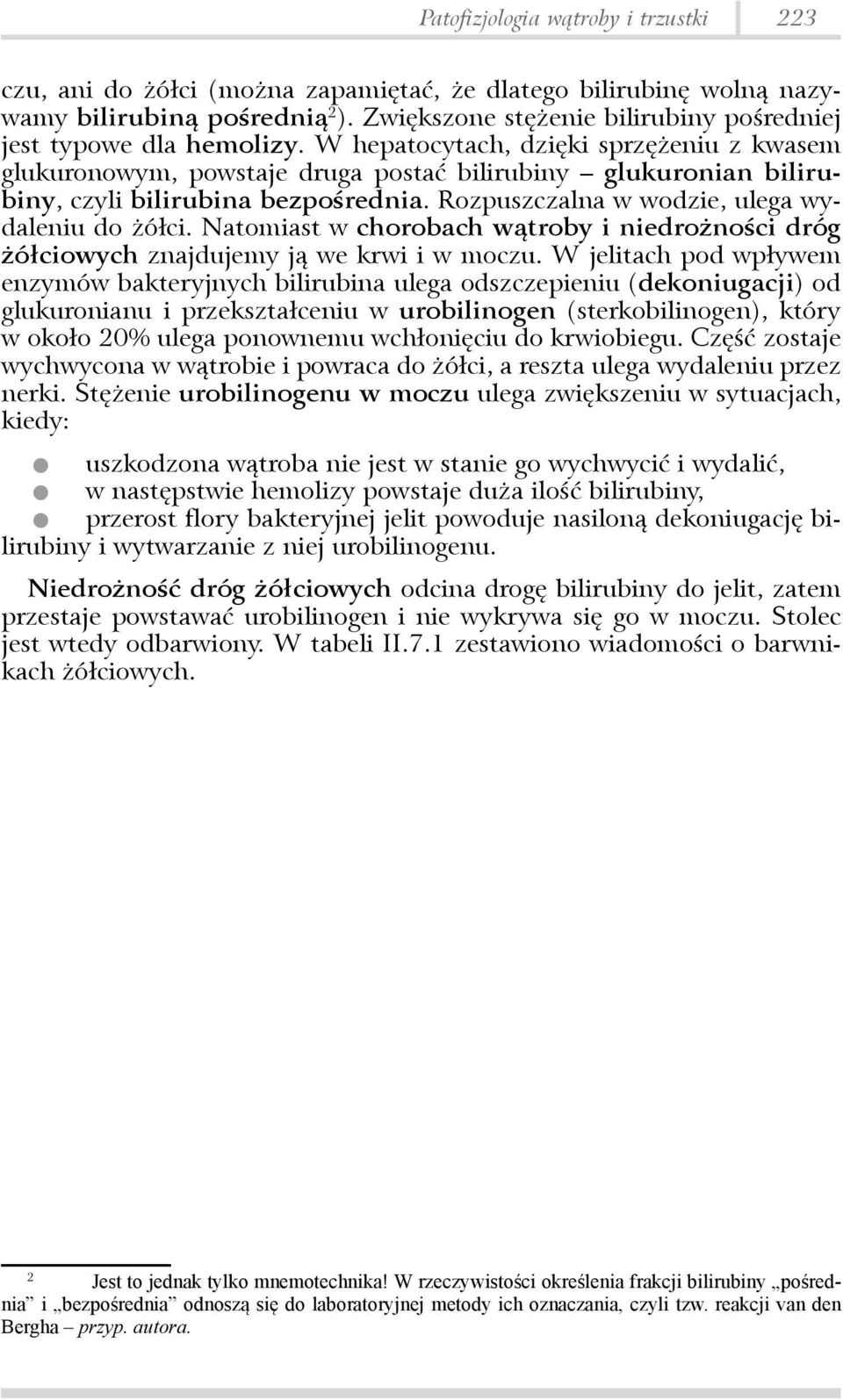 W hepatocytach, dzięki sprzężeniu z kwasem glukuronowym, powstaje druga postać bilirubiny glukuronian bilirubiny, czyli bilirubina bezpośrednia. Rozpuszczalna w wodzie, ulega wydaleniu do żółci.