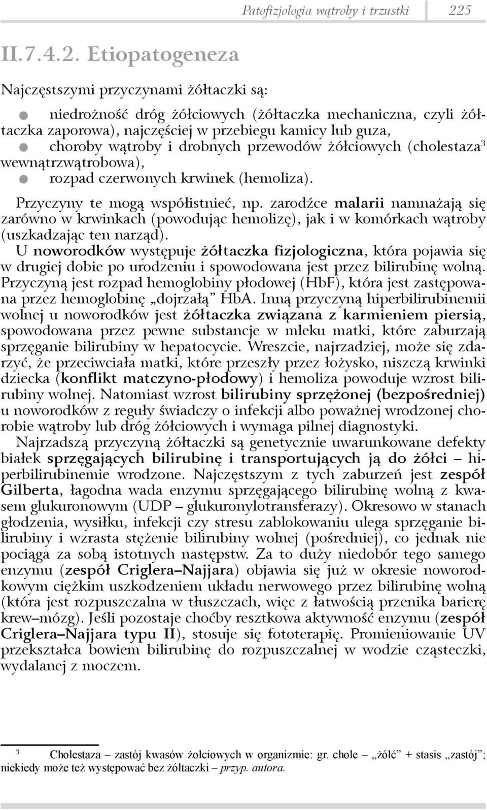 Etiopatogeneza Najczęstszymi przyczynami żółtaczki są: wewnątrzwątrobowa), niedrożność dróg żółciowych (żółtaczka mechaniczna, czyli żółtaczka zaporowa), najczęściej w przebiegu kamicy lub guza,