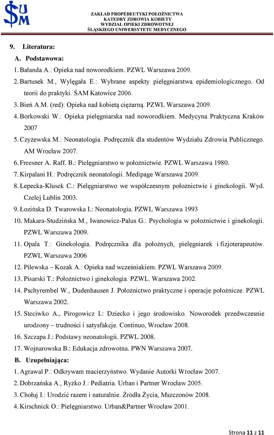 : Neonatologia. Podręcznik dla studentów Wydziału Zdrowia Publicznego. AM Wrocław 2007. 6. Freesner A. Raff. B.: Pielęgniarstwo w położnictwie. PZWL Warszawa 1980. 7. Kirpalani H.