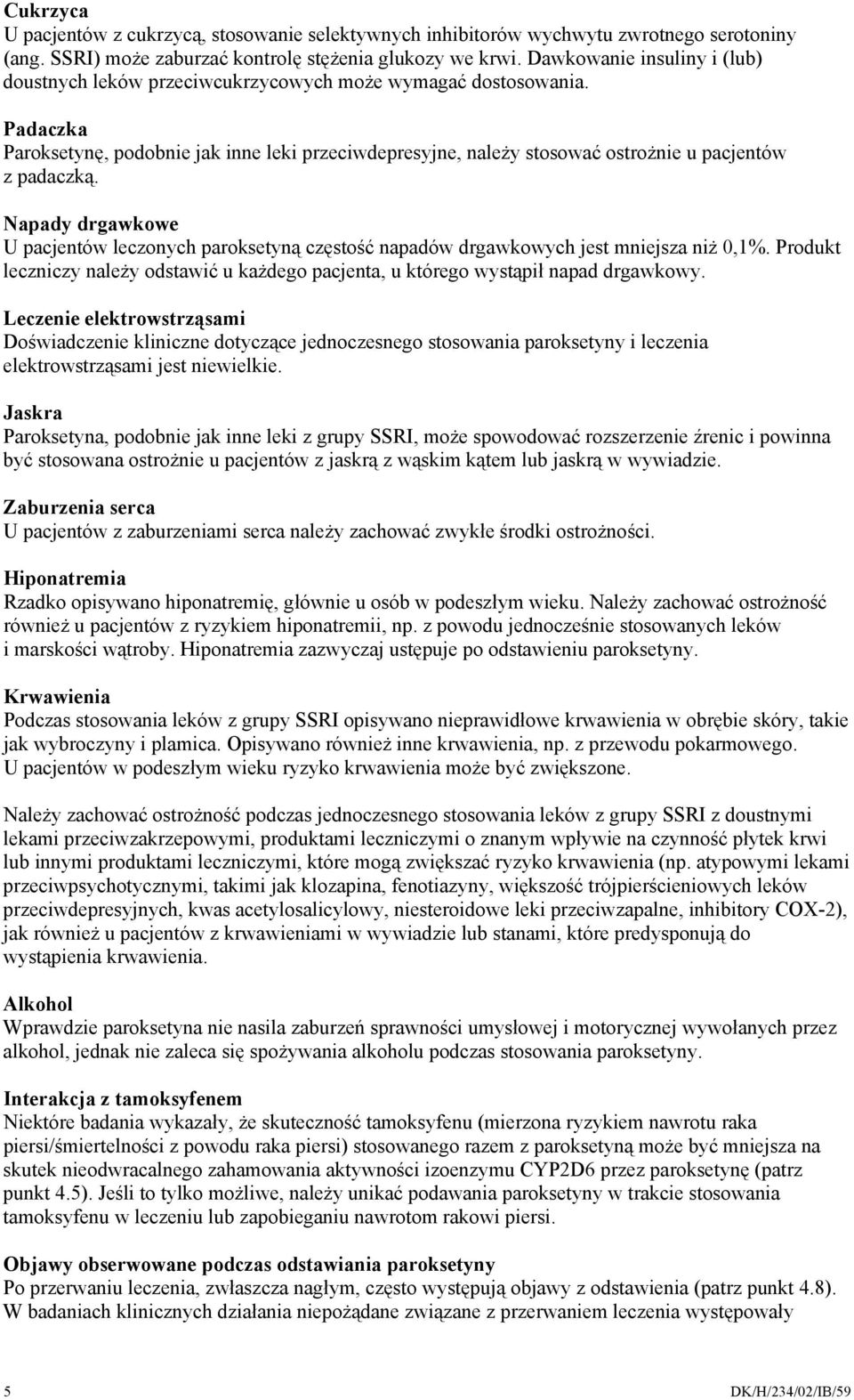 Padaczka Paroksetynę, podobnie jak inne leki przeciwdepresyjne, należy stosować ostrożnie u pacjentów z padaczką.