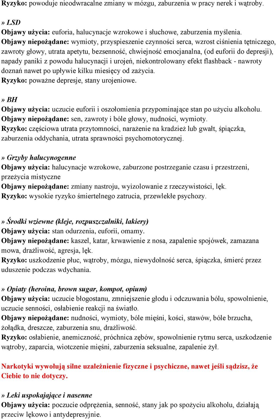 powodu halucynacji i urojeń, niekontrolowany efekt flashback - nawroty doznań nawet po upływie kilku miesięcy od zażycia. Ryzyko: poważne depresje, stany urojeniowe.