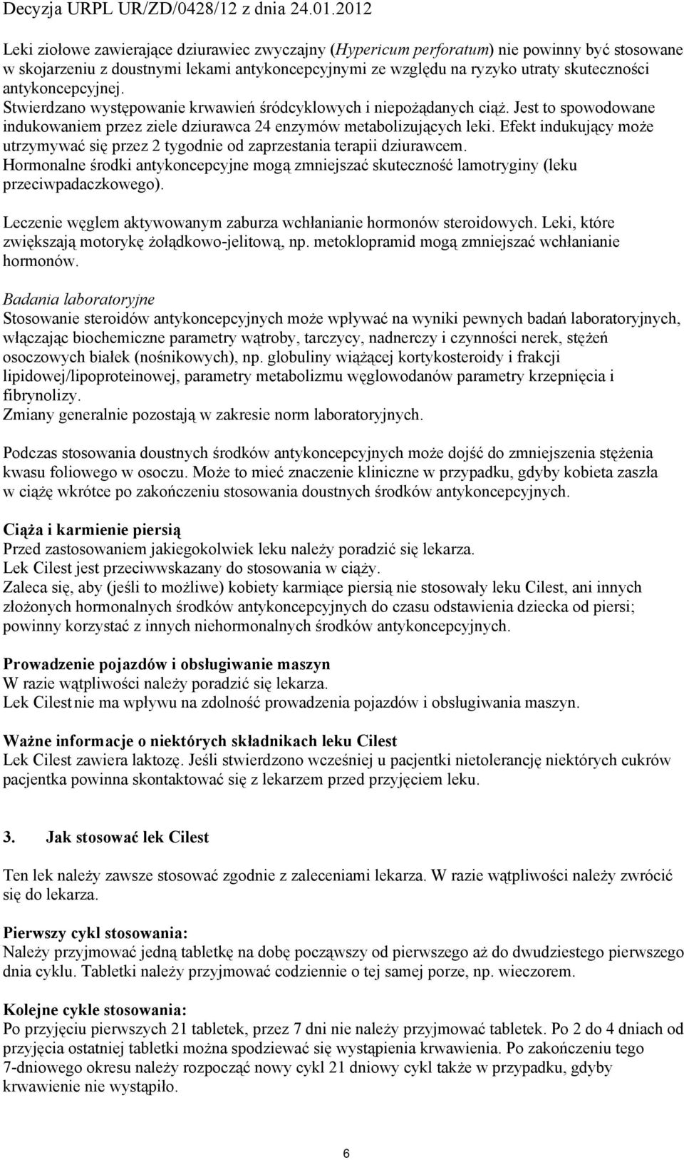 Efekt indukujący może utrzymywać się przez 2 tygodnie od zaprzestania terapii dziurawcem. Hormonalne środki antykoncepcyjne mogą zmniejszać skuteczność lamotryginy (leku przeciwpadaczkowego).