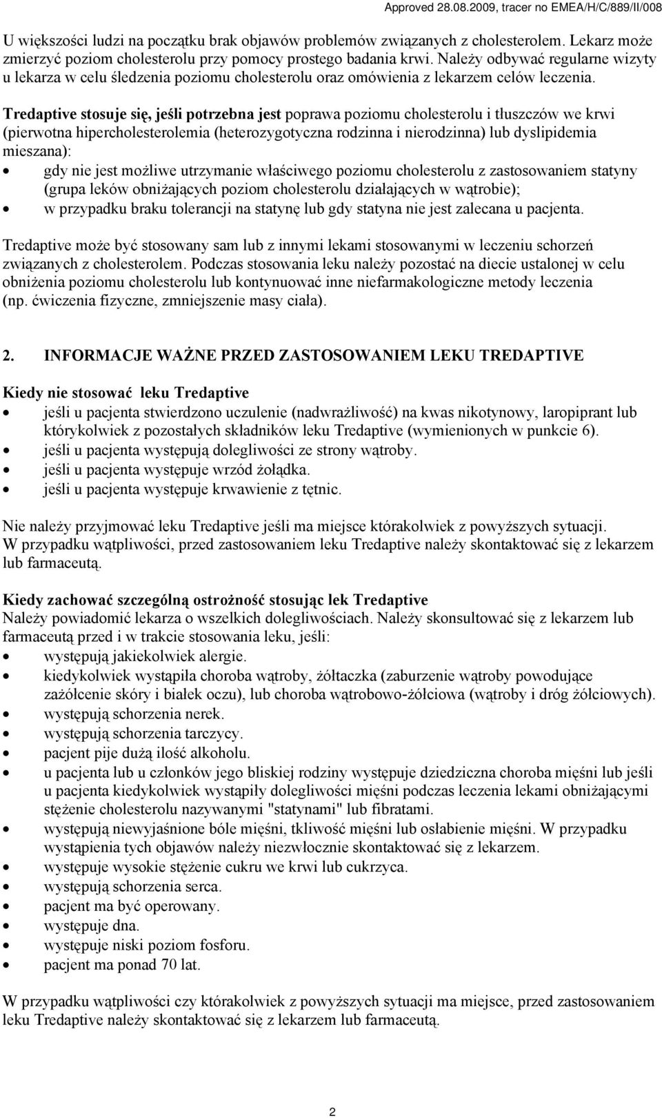 Tredaptive stosuje się, jeśli potrzebna jest poprawa poziomu cholesterolu i tłuszczów we krwi (pierwotna hipercholesterolemia (heterozygotyczna rodzinna i nierodzinna) lub dyslipidemia mieszana): gdy