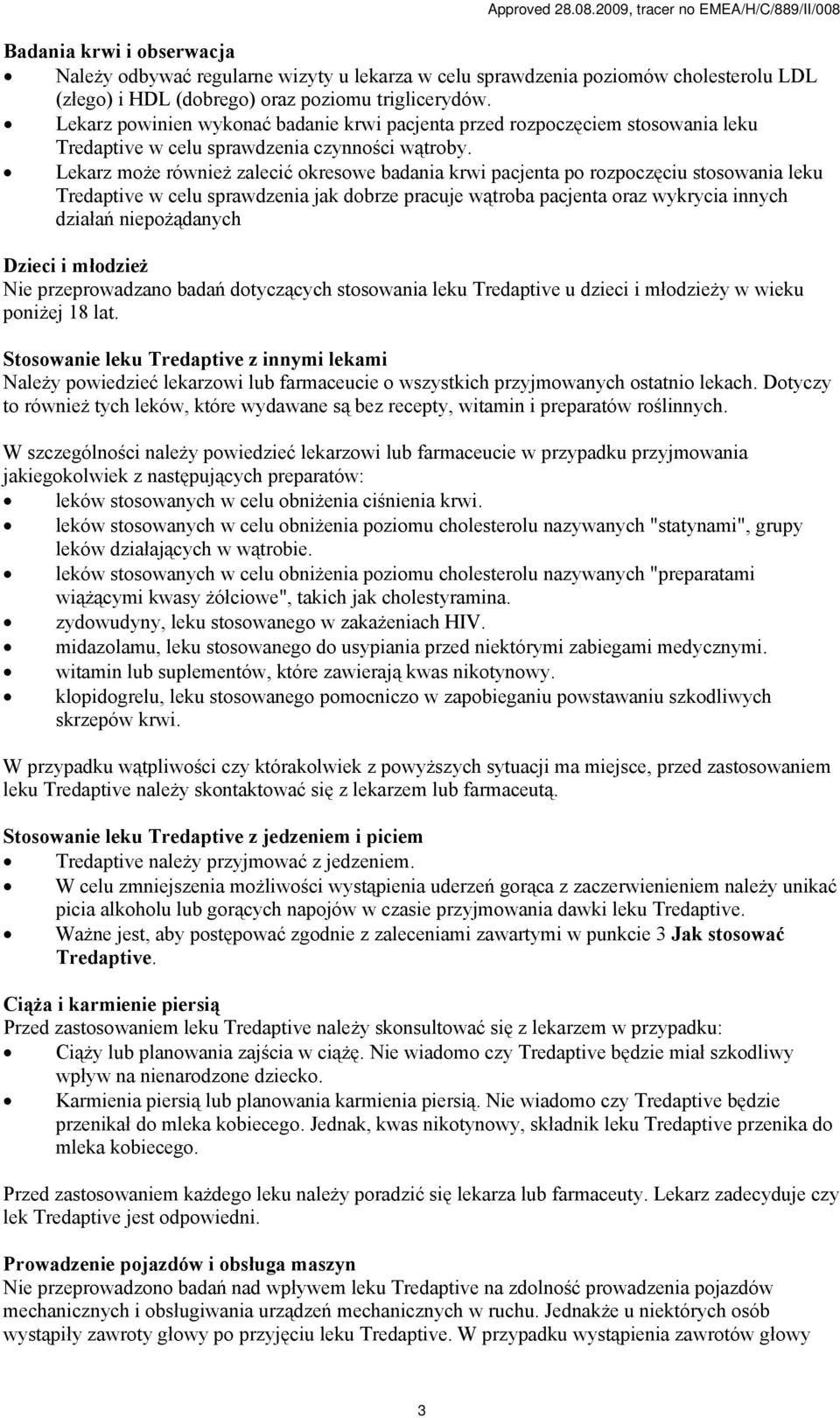 Lekarz może również zalecić okresowe badania krwi pacjenta po rozpoczęciu stosowania leku Tredaptive w celu sprawdzenia jak dobrze pracuje wątroba pacjenta oraz wykrycia innych działań niepożądanych