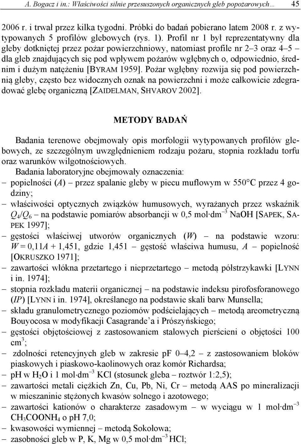 dużym natężeniu [BYRAM 1959]. Pożar wgłębny rozwija się pod powierzchnią gleby, często bez widocznych oznak na powierzchni i może całkowicie zdegradować glebę organiczną [ZAELMAN, SHVAROV 00].