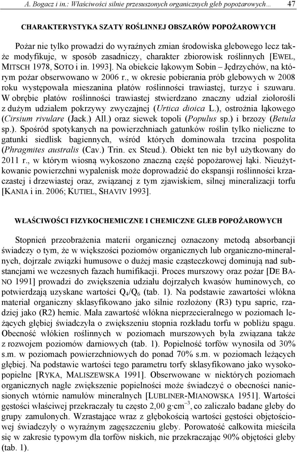 modyfikuje, w sposób zasadniczy, charakter zbiorowisk roślinnych [EWEL, MTSCH 1978, SOTO i in. 1993]. Na obiekcie łąkowym Sobin Jędrzychów, na którym pożar obserwowano w 006 r.