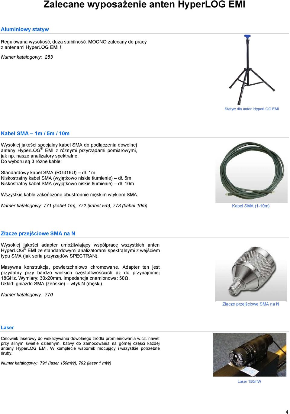 nasze analizatory spektralne. Do wyboru są 3 różne kable: Standardowy kabel SMA (RG316U) dł. 1m Niskostratny kabel SMA (wyjątkowo niskie tłumienie) dł.
