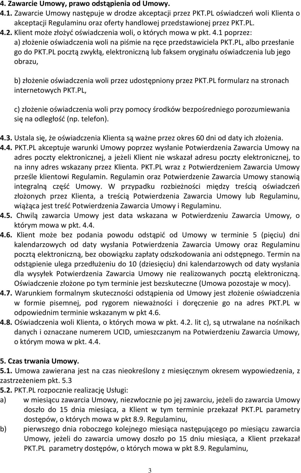 PL, albo przesłanie go do PKT.PL pocztą zwykłą, elektroniczną lub faksem oryginału oświadczenia lub jego obrazu, b) złożenie oświadczenia woli przez udostępniony przez PKT.