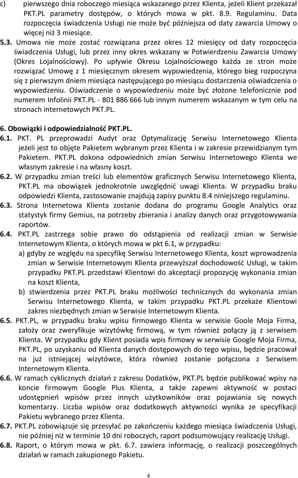 miesiące. 5.3. Umowa nie może zostać rozwiązana przez okres 12 miesięcy od daty rozpoczęcia świadczenia Usługi, lub przez inny okres wskazany w Potwierdzeniu Zawarcia Umowy (Okres Lojalnościowy).