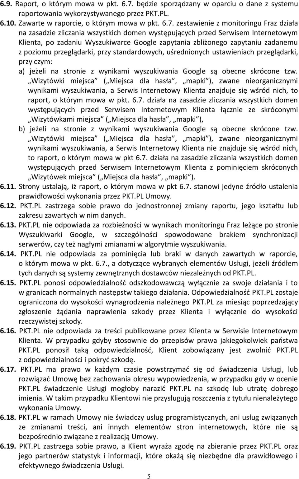 zestawienie z monitoringu Fraz działa na zasadzie zliczania wszystkich domen występujących przed Serwisem Internetowym Klienta, po zadaniu Wyszukiwarce Google zapytania zbliżonego zapytaniu zadanemu