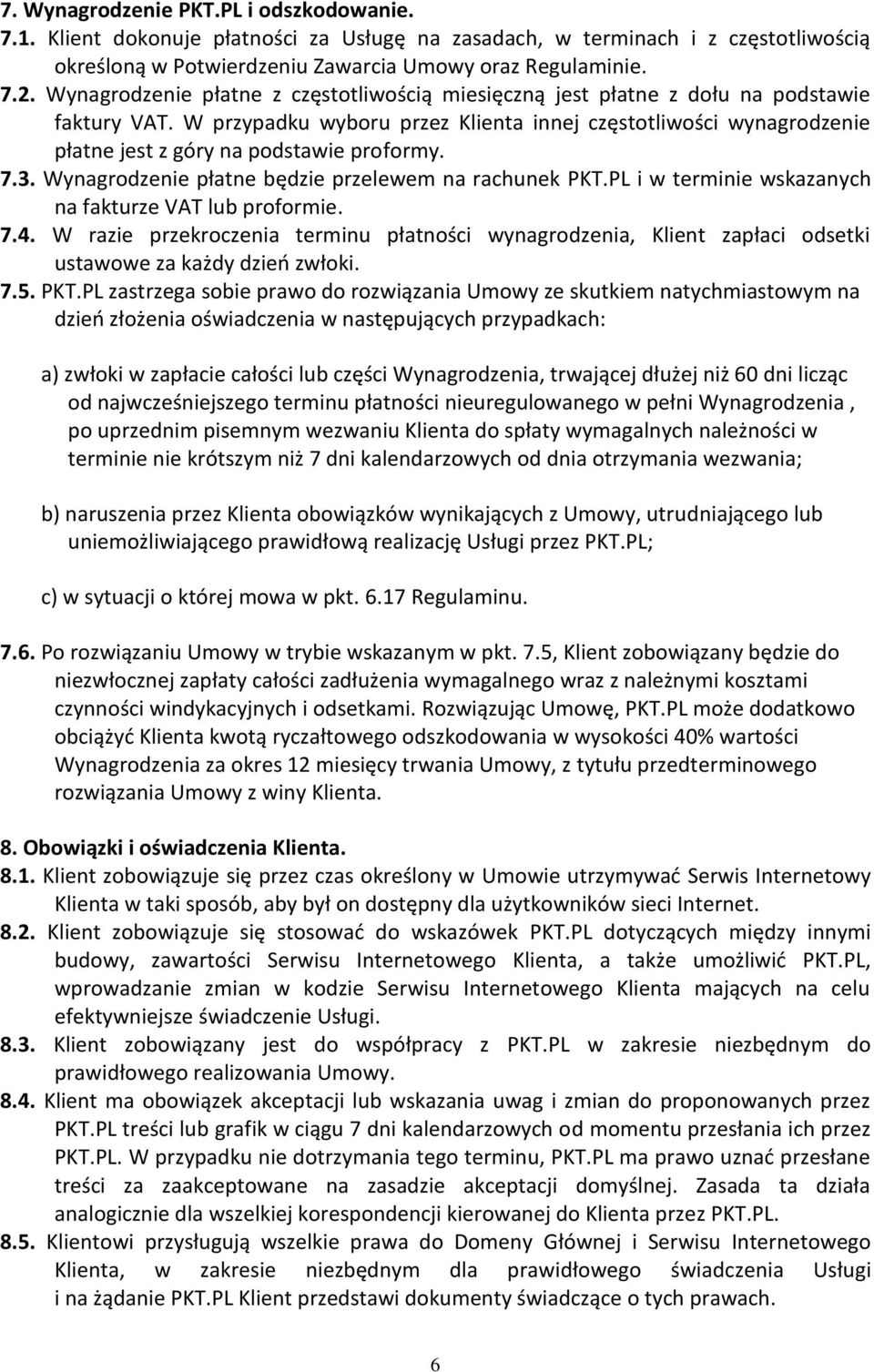 W przypadku wyboru przez Klienta innej częstotliwości wynagrodzenie płatne jest z góry na podstawie proformy. 7.3. Wynagrodzenie płatne będzie przelewem na rachunek PKT.
