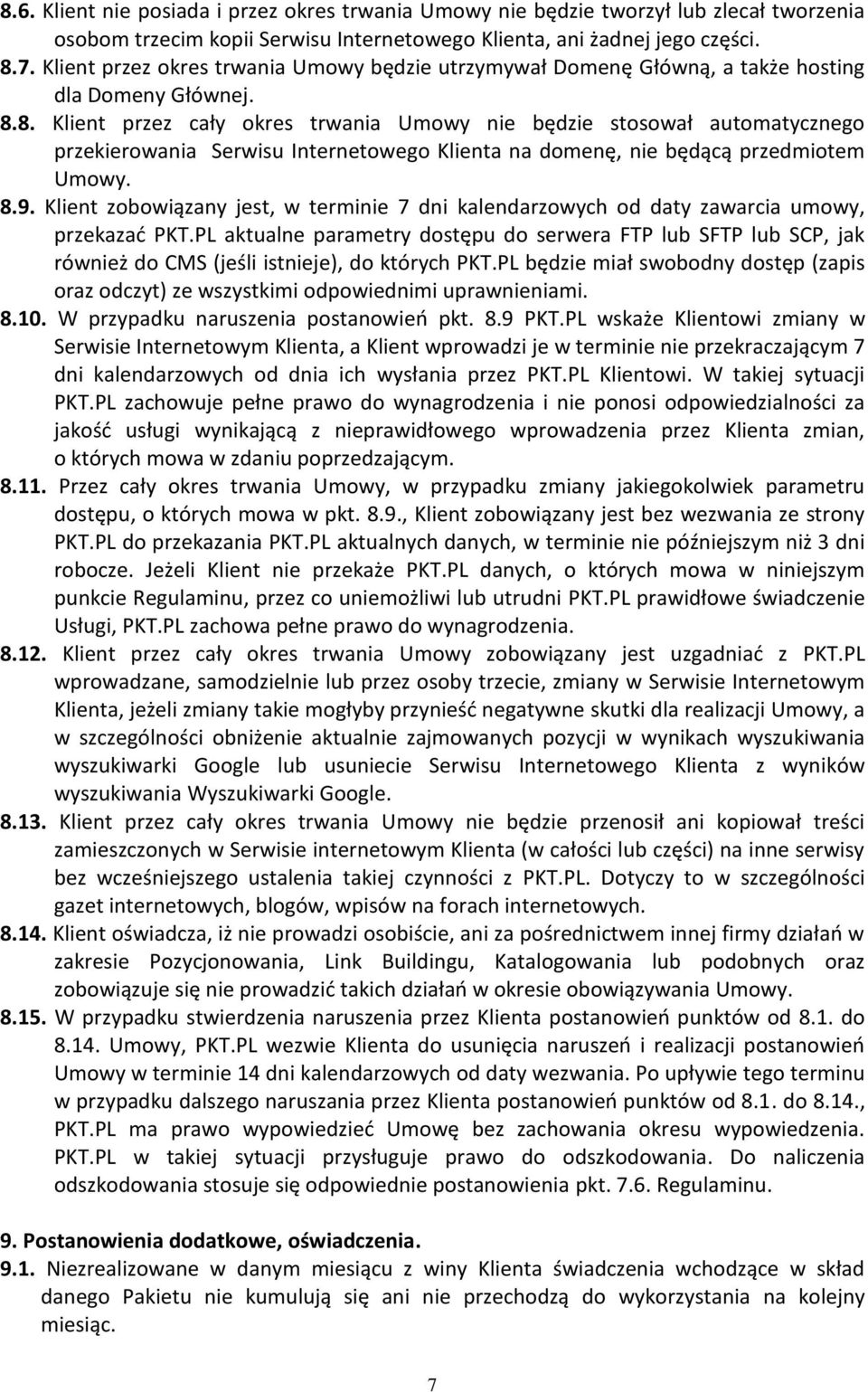 8. Klient przez cały okres trwania Umowy nie będzie stosował automatycznego przekierowania Serwisu Internetowego Klienta na domenę, nie będącą przedmiotem Umowy. 8.9.