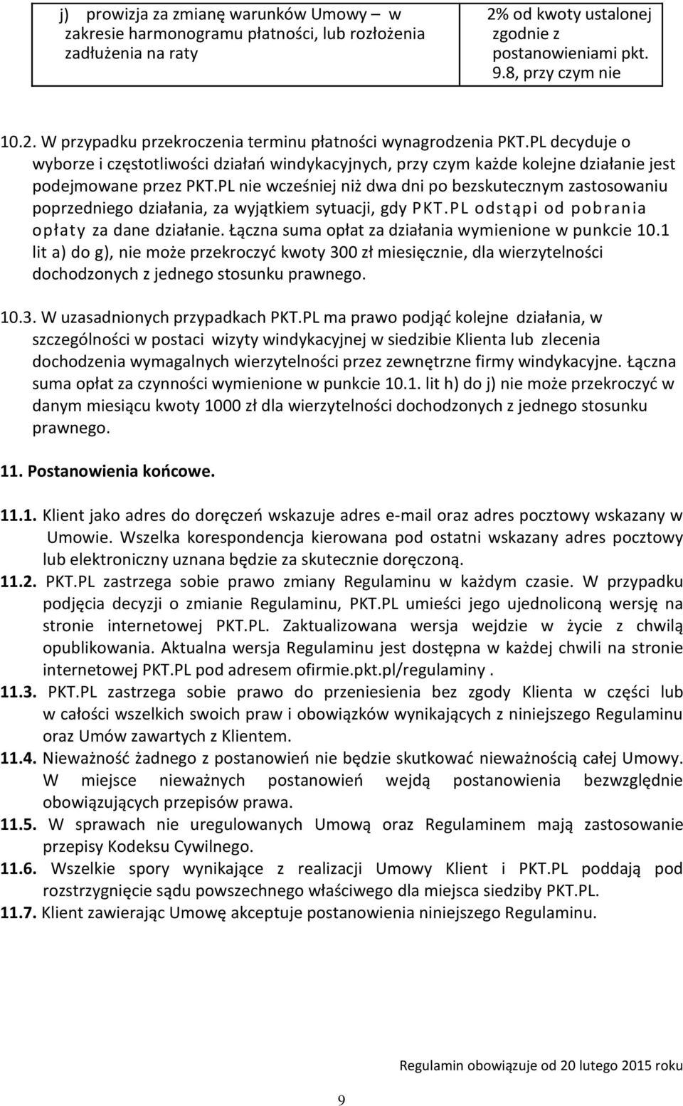 PL nie wcześniej niż dwa dni po bezskutecznym zastosowaniu poprzedniego działania, za wyjątkiem sytuacji, gdy PKT.PL odstąpi od pobrania opłaty za dane działanie.