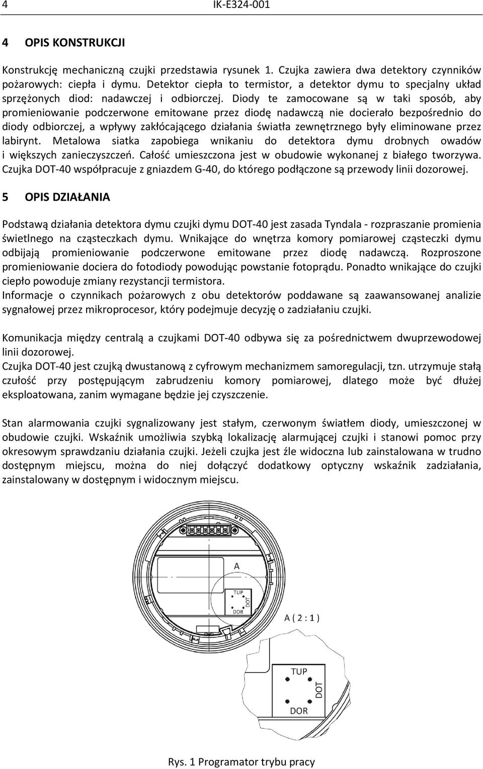 Diody te zamocowane są w taki sposób, aby promieniowanie podczerwone emitowane przez diodę nadawczą nie docierało bezpośrednio do diody odbiorczej, a wpływy zakłócającego działania światła