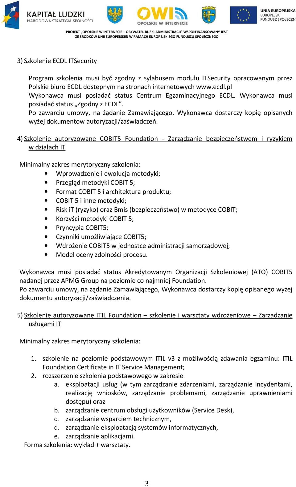 Po zawarciu umowy, na żądanie Zamawiającego, Wykonawca dostarczy kopię opisanych wyżej dokumentów autoryzacji/zaświadczeń.