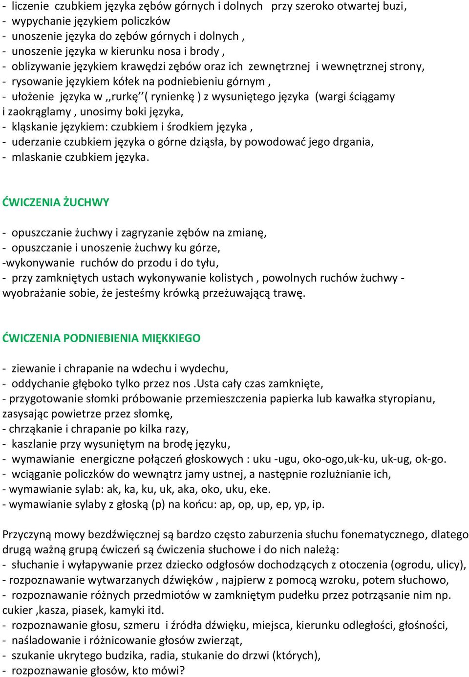 (wargi ściągamy i zaokrąglamy, unosimy boki języka, - kląskanie językiem: czubkiem i środkiem języka, - uderzanie czubkiem języka o górne dziąsła, by powodować jego drgania, - mlaskanie czubkiem