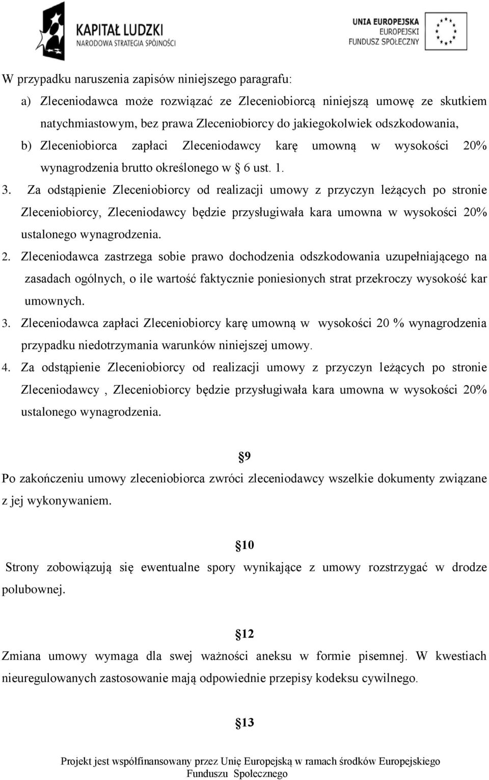 Za odstąpienie Zleceniobiorcy od realizacji umowy z przyczyn leżących po stronie Zleceniobiorcy, Zleceniodawcy będzie przysługiwała kara umowna w wysokości 20