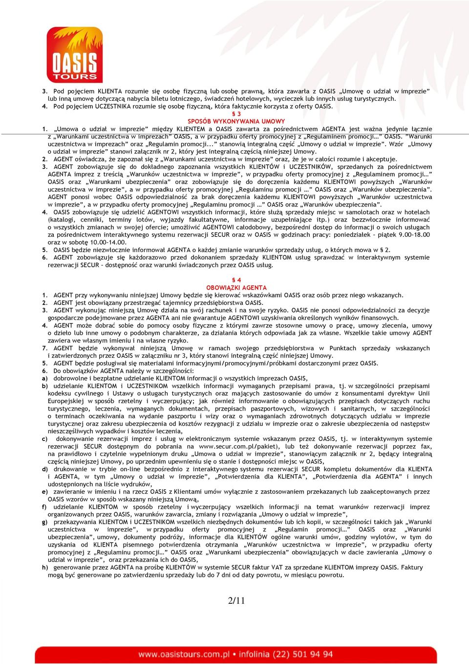 Umowa o udział w imprezie między KLIENTEM a OASIS zawarta za pośrednictwem AGENTA jest ważna jedynie łącznie z Warunkami uczestnictwa w imprezach OASIS, a w przypadku oferty promocyjnej z Regulaminem