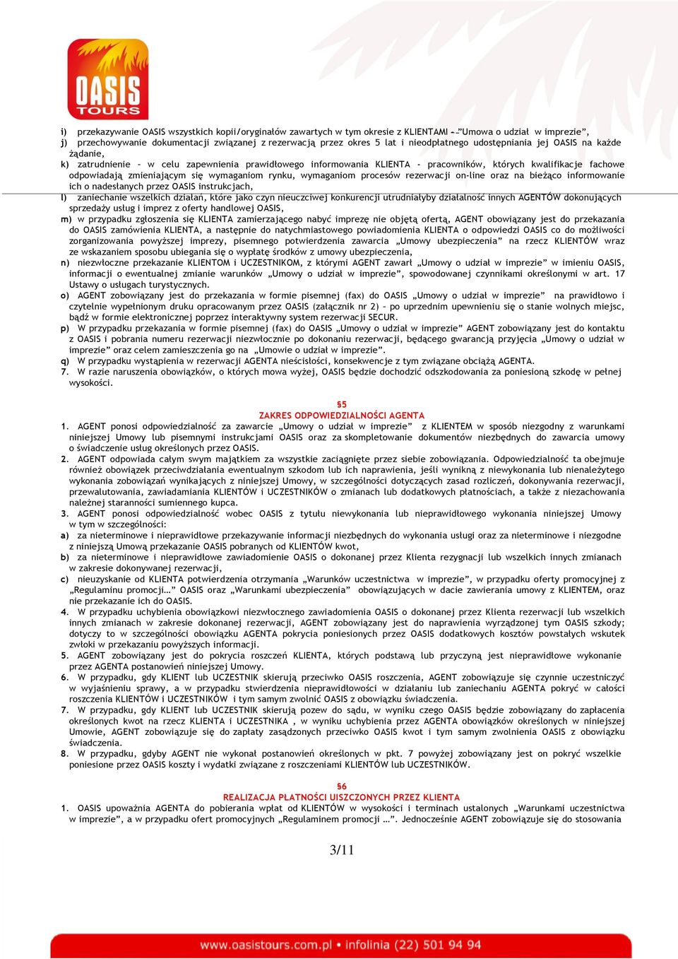wymaganiom rynku, wymaganiom procesów rezerwacji on-line oraz na bieżąco informowanie ich o nadesłanych przez OASIS instrukcjach, l) zaniechanie wszelkich działań, które jako czyn nieuczciwej