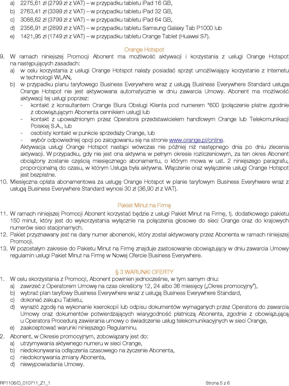 W ramach niniejszej Promocji Abonent ma możliwość aktywacji i korzystania z usługi Orange Hotspot na następujących zasadach: a) w celu korzystania z usługi Orange Hotspot należy posiadać sprzęt