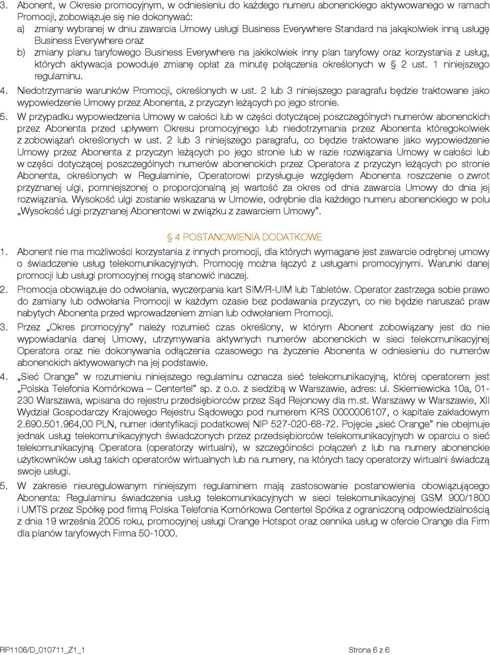 powoduje zmianę opłat za minutę połączenia ch w 2 ust. 1 niniejszego regulaminu. 4. Niedotrzymanie warunków Promocji, ch w ust.