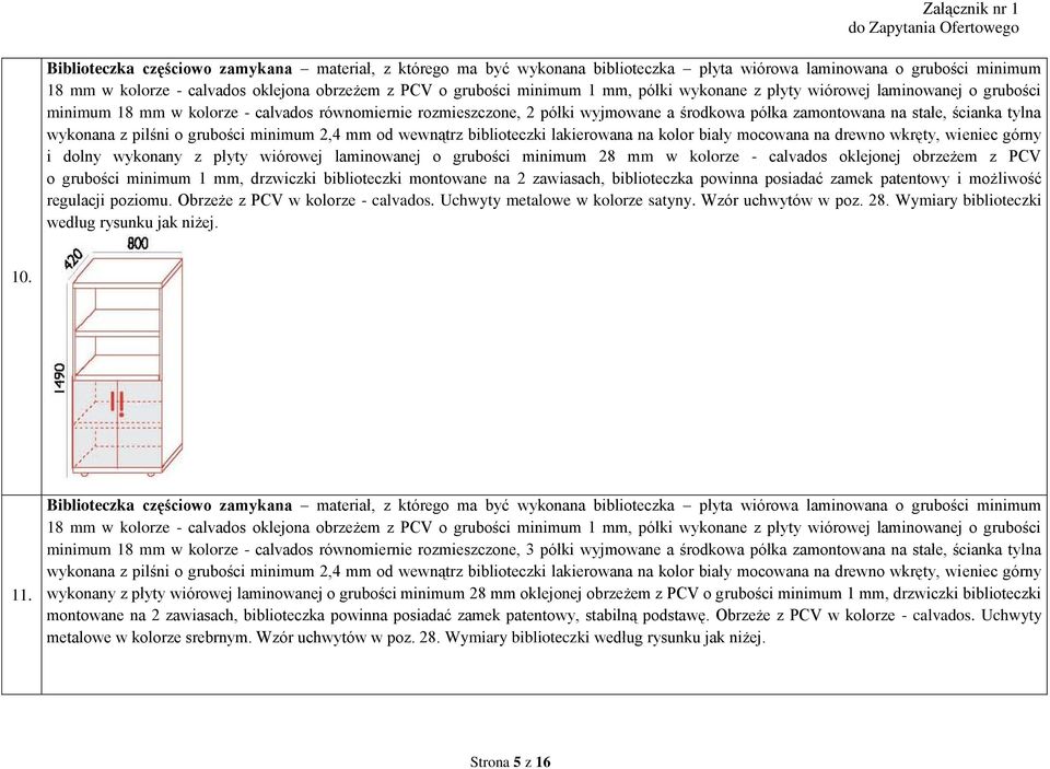 wykonana z pilśni o grubości minimum 2,4 mm od wewnątrz biblioteczki lakierowana na kolor biały mocowana na drewno wkręty, wieniec górny i dolny wykonany z płyty wiórowej laminowanej o grubości