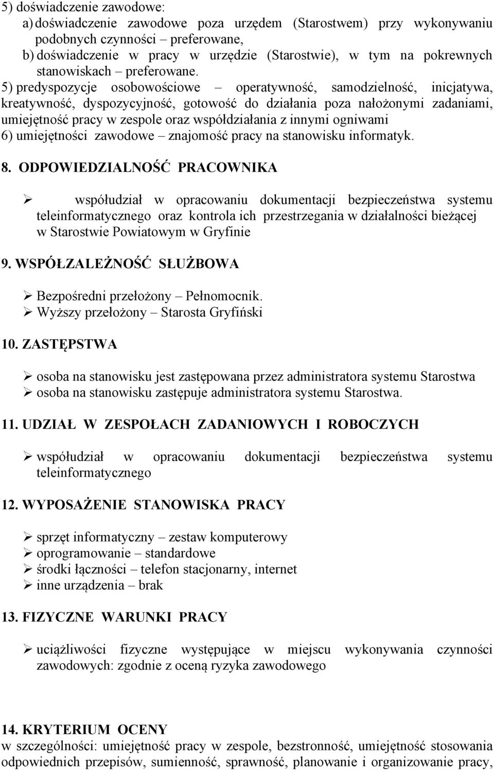 5) predyspozycje osobowościowe operatywność, samodzielność, inicjatywa, kreatywność, dyspozycyjność, gotowość do działania poza nałożonymi zadaniami, umiejętność pracy w zespole oraz współdziałania z