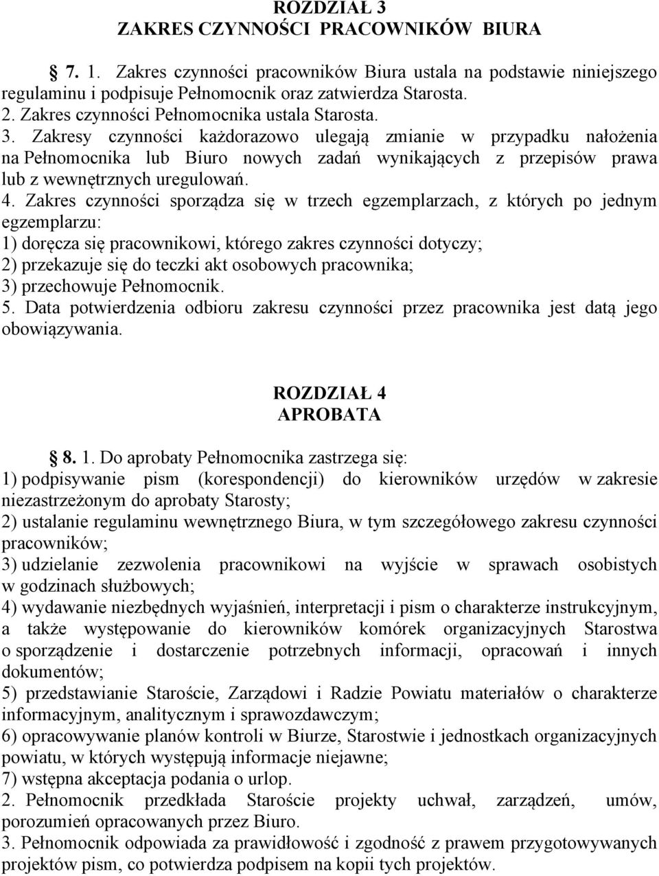 Zakresy czynności każdorazowo ulegają zmianie w przypadku nałożenia na Pełnomocnika lub Biuro nowych zadań wynikających z przepisów prawa lub z wewnętrznych uregulowań. 4.