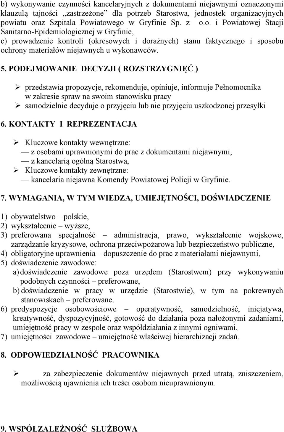 5. PODEJMOWANIE DECYZJI ( ROZSTRZYGNIĘĆ ) przedstawia propozycje, rekomenduje, opiniuje, informuje Pełnomocnika w zakresie spraw na swoim stanowisku pracy samodzielnie decyduje o przyjęciu lub nie