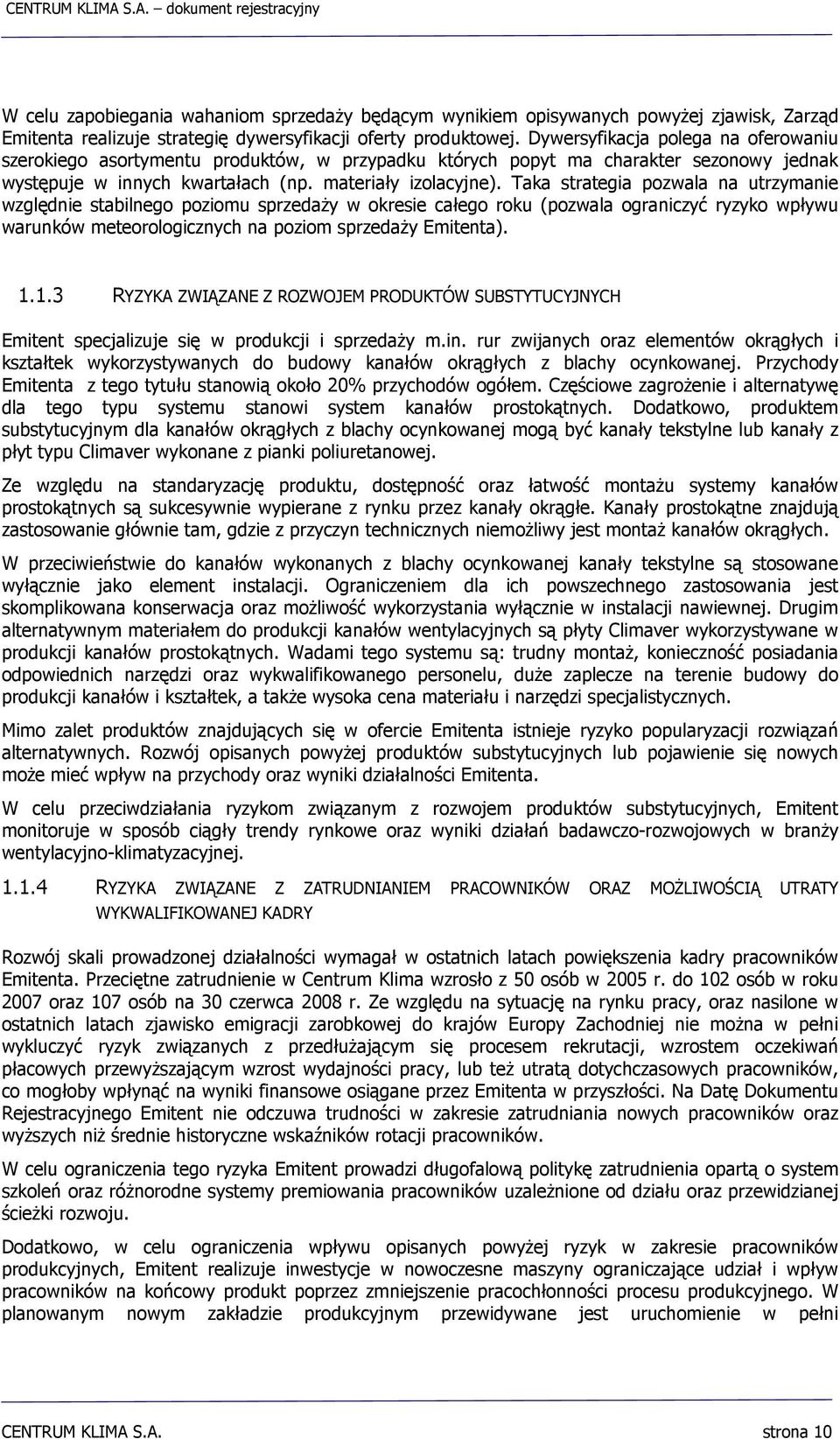 Taka strategia pozwala na utrzymanie względnie stabilnego poziomu sprzedaży w okresie całego roku (pozwala ograniczyć ryzyko wpływu warunków meteorologicznych na poziom sprzedaży Emitenta). 1.