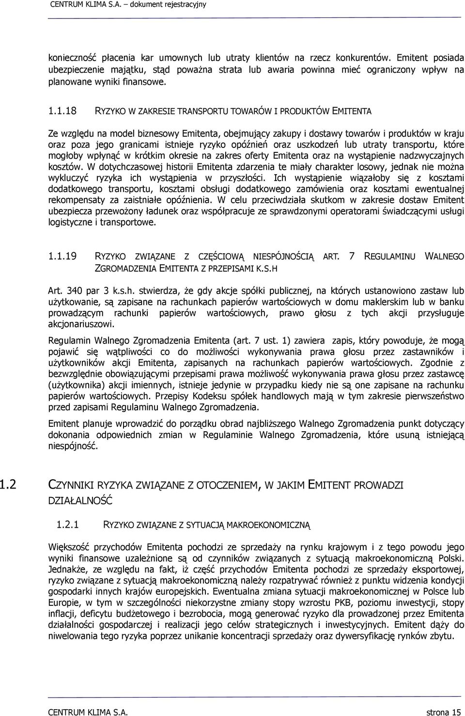 1.18 RYZYKO W ZAKRESIE TRANSPORTU TOWARÓW I PRODUKTÓW EMITENTA Ze względu na model biznesowy Emitenta, obejmujący zakupy i dostawy towarów i produktów w kraju oraz poza jego granicami istnieje ryzyko