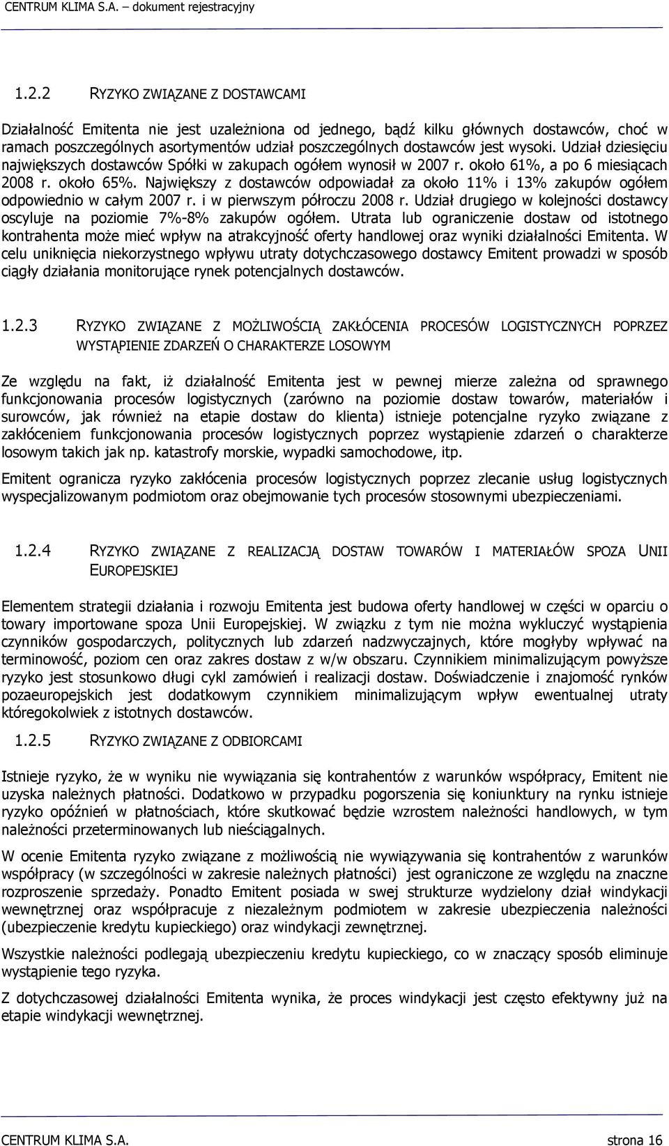 Największy z dostawców odpowiadał za około 11% i 13% zakupów ogółem odpowiednio w całym 2007 r. i w pierwszym półroczu 2008 r.