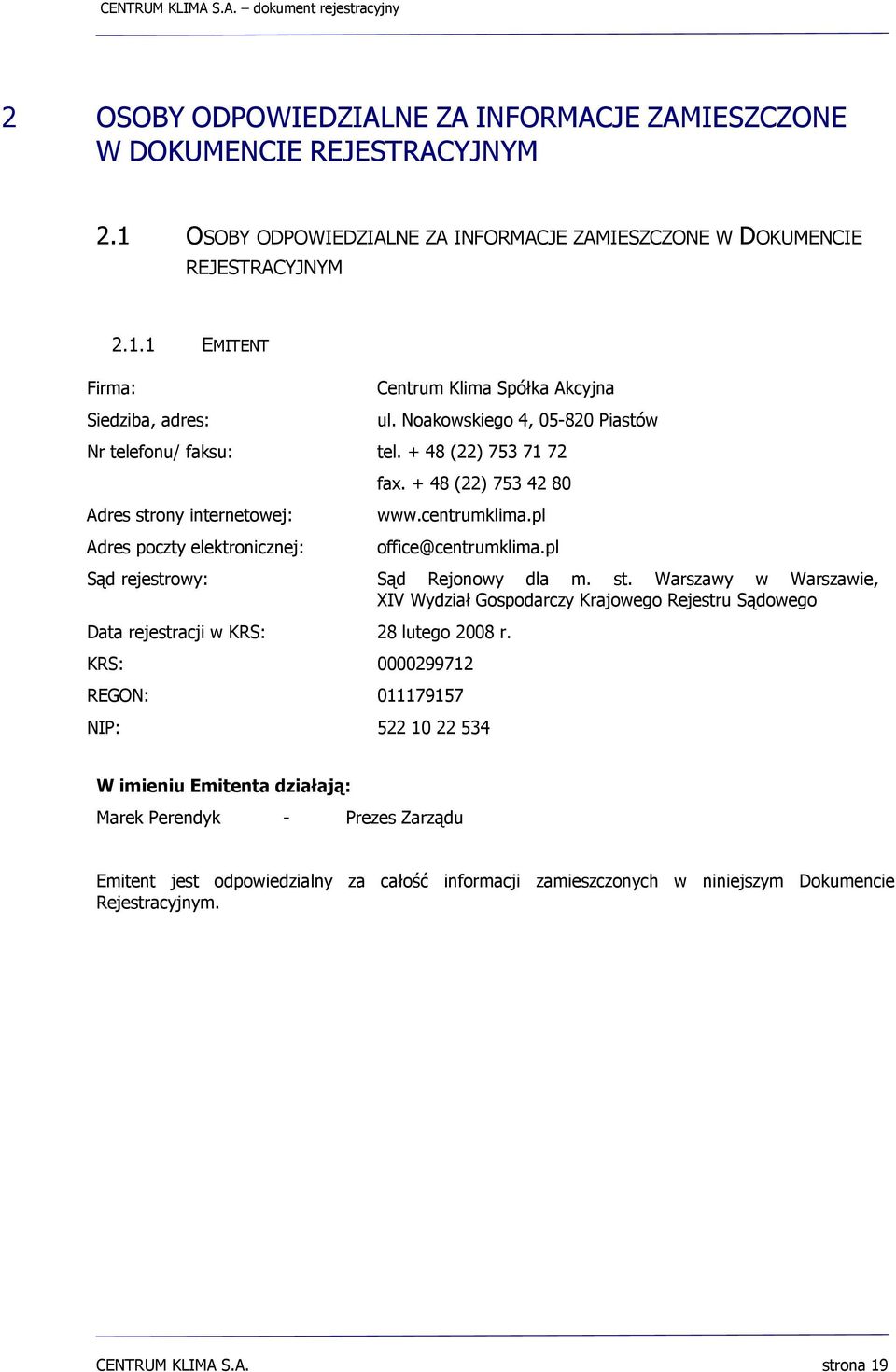pl Sąd rejestrowy: Sąd Rejonowy dla m. st. Warszawy w Warszawie, XIV Wydział Gospodarczy Krajowego Rejestru Sądowego Data rejestracji w KRS: 28 lutego 2008 r.