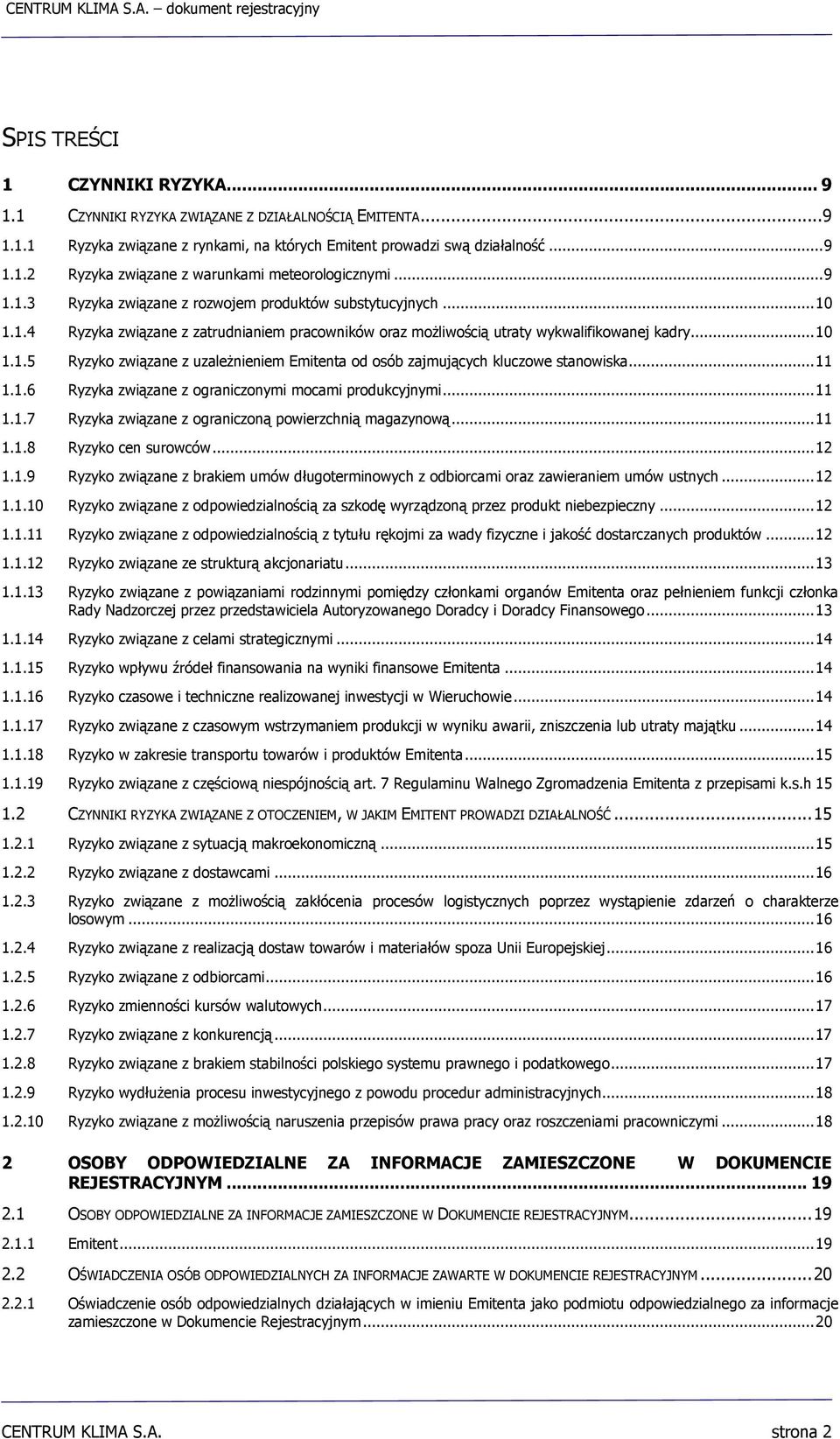 .. 11 1.1.6 Ryzyka związane z ograniczonymi mocami produkcyjnymi... 11 1.1.7 Ryzyka związane z ograniczoną powierzchnią magazynową... 11 1.1.8 Ryzyko cen surowców... 12 1.1.9 Ryzyko związane z brakiem umów długoterminowych z odbiorcami oraz zawieraniem umów ustnych.