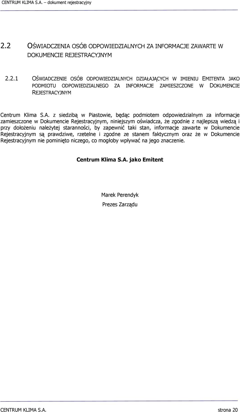 należytej staranności, by zapewnić taki stan, informacje zawarte w Dokumencie Rejestracyjnym są prawdziwe, rzetelne i zgodne ze stanem faktycznym oraz że w Dokumencie Rejestracyjnym nie