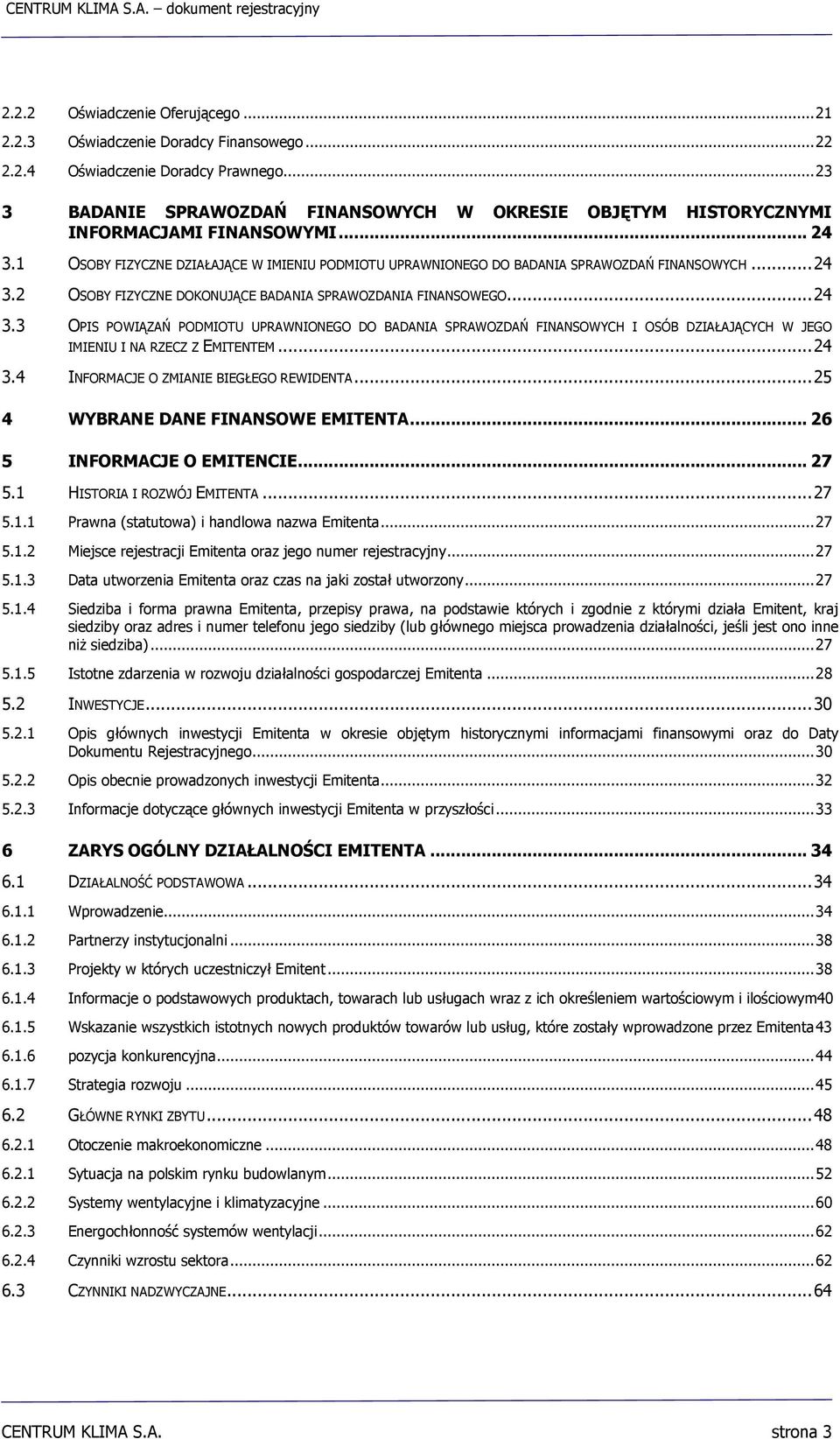 .. 24 3.2 OSOBY FIZYCZNE DOKONUJĄCE BADANIA SPRAWOZDANIA FINANSOWEGO... 24 3.3 OPIS POWIĄZAŃ PODMIOTU UPRAWNIONEGO DO BADANIA SPRAWOZDAŃ FINANSOWYCH I OSÓB DZIAŁAJĄCYCH W JEGO IMIENIU I NA RZECZ Z EMITENTEM.