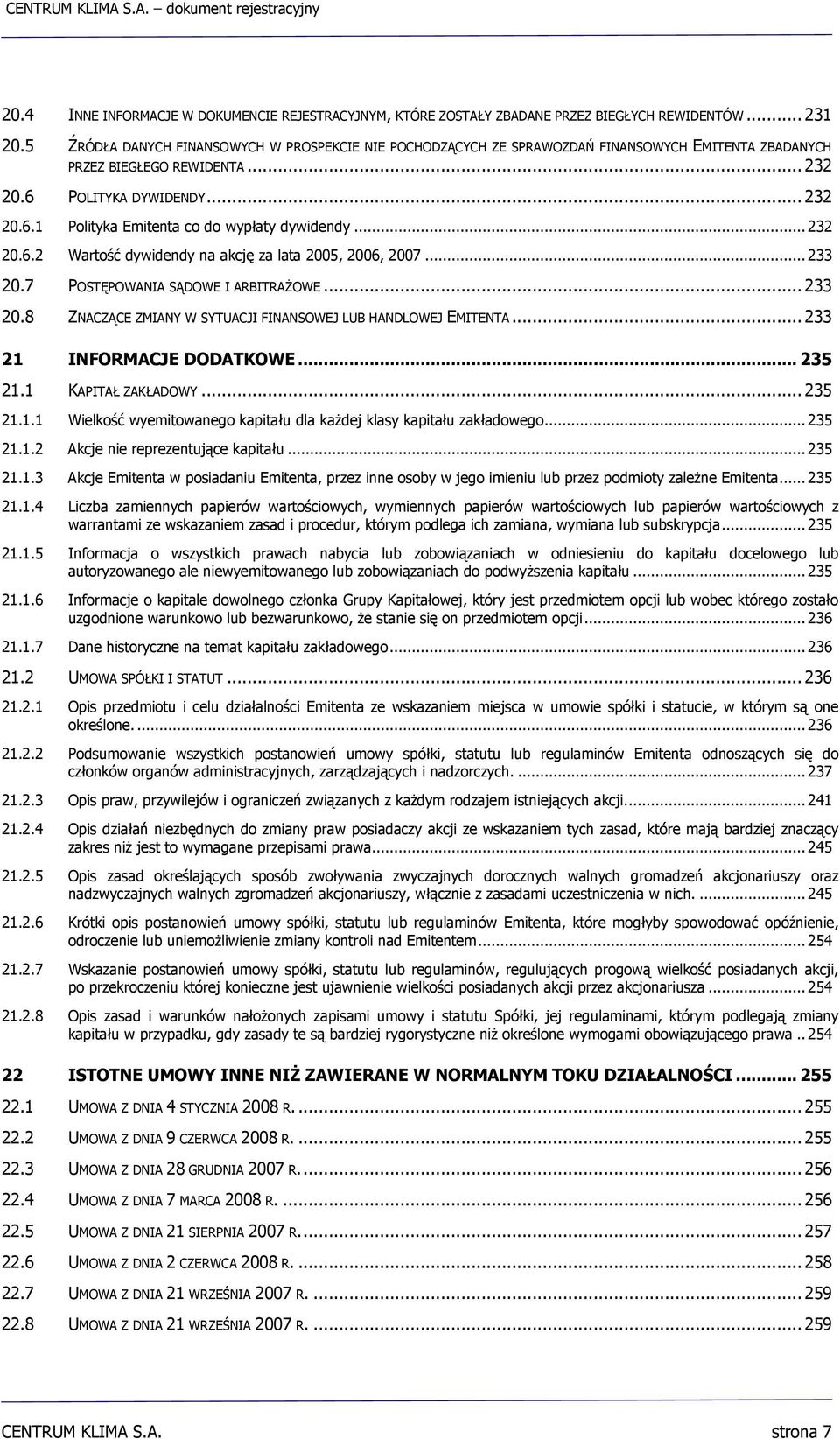.. 232 20.6.2 Wartość dywidendy na akcję za lata 2005, 2006, 2007... 233 20.7 POSTĘPOWANIA SĄDOWE I ARBITRAŻOWE... 233 20.8 ZNACZĄCE ZMIANY W SYTUACJI FINANSOWEJ LUB HANDLOWEJ EMITENTA.