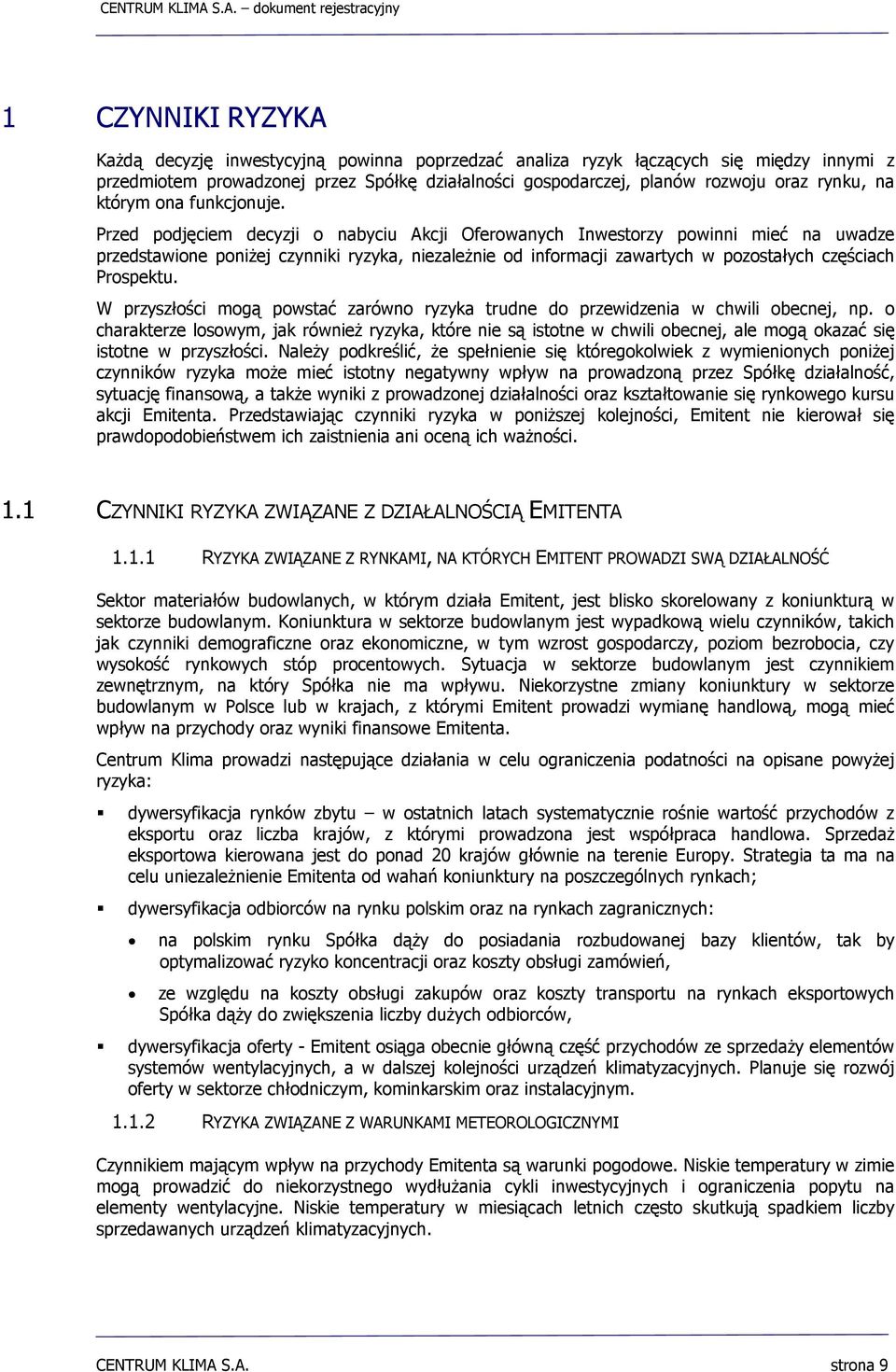 Przed podjęciem decyzji o nabyciu Akcji Oferowanych Inwestorzy powinni mieć na uwadze przedstawione poniżej czynniki ryzyka, niezależnie od informacji zawartych w pozostałych częściach Prospektu.