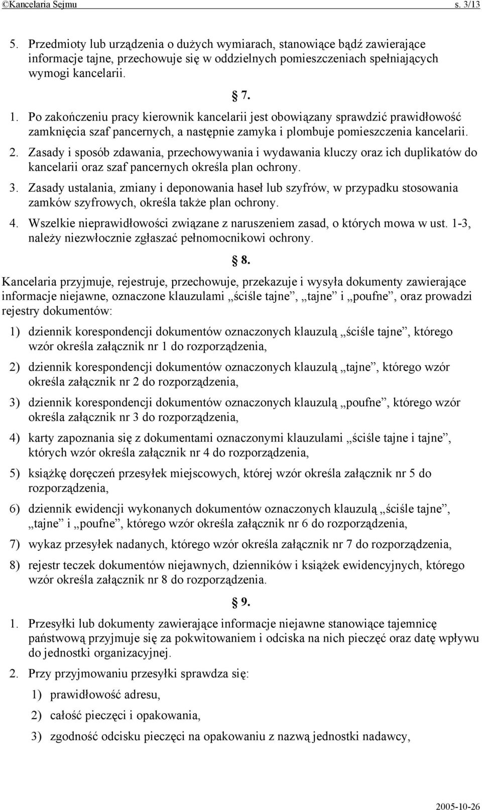 Zasady i sposób zdawania, przechowywania i wydawania kluczy oraz ich duplikatów do kancelarii oraz szaf pancernych określa plan ochrony. 3.