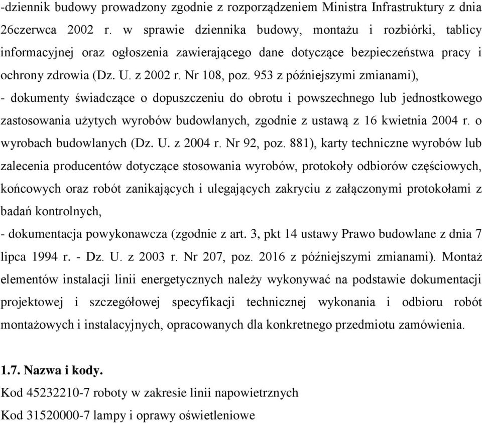 953 z późniejszymi zmianami), - dokumenty świadczące o dopuszczeniu do obrotu i powszechnego lub jednostkowego zastosowania użytych wyrobów budowlanych, zgodnie z ustawą z 16 kwietnia 2004 r.