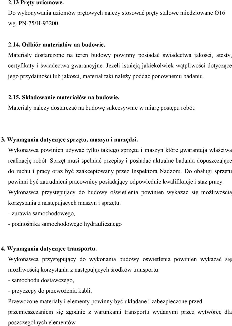 Jeżeli istnieją jakiekolwiek wątpliwości dotyczące jego przydatności lub jakości, materiał taki należy poddać ponownemu badaniu. 2.15. Składowanie materiałów na budowie.