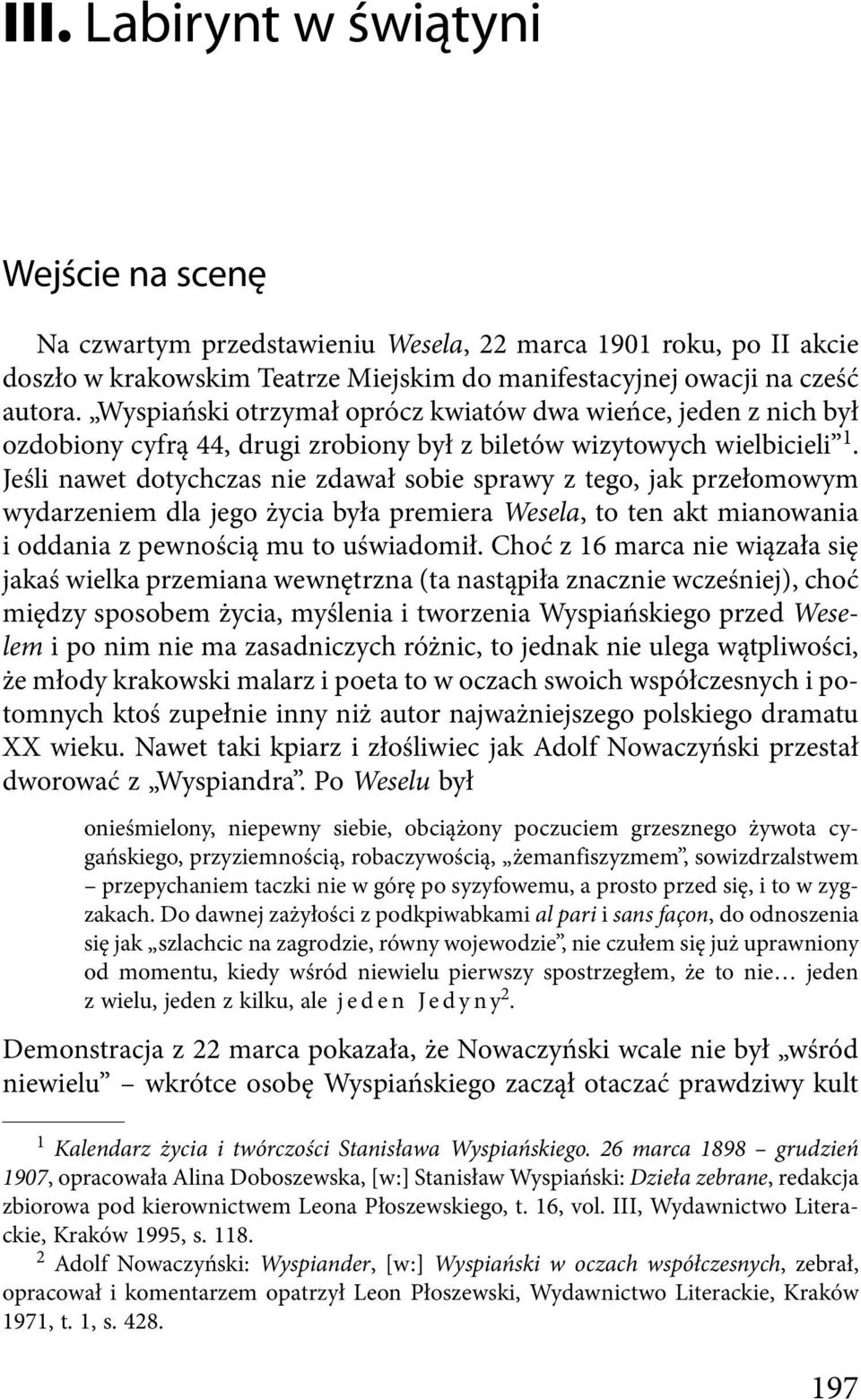 Jeśli nawet dotychczas nie zdawał sobie sprawy z tego, jak przełomowym wydarzeniem dla jego życia była premiera Wesela, to ten akt mianowania i oddania z pewnością mu to uświadomił.