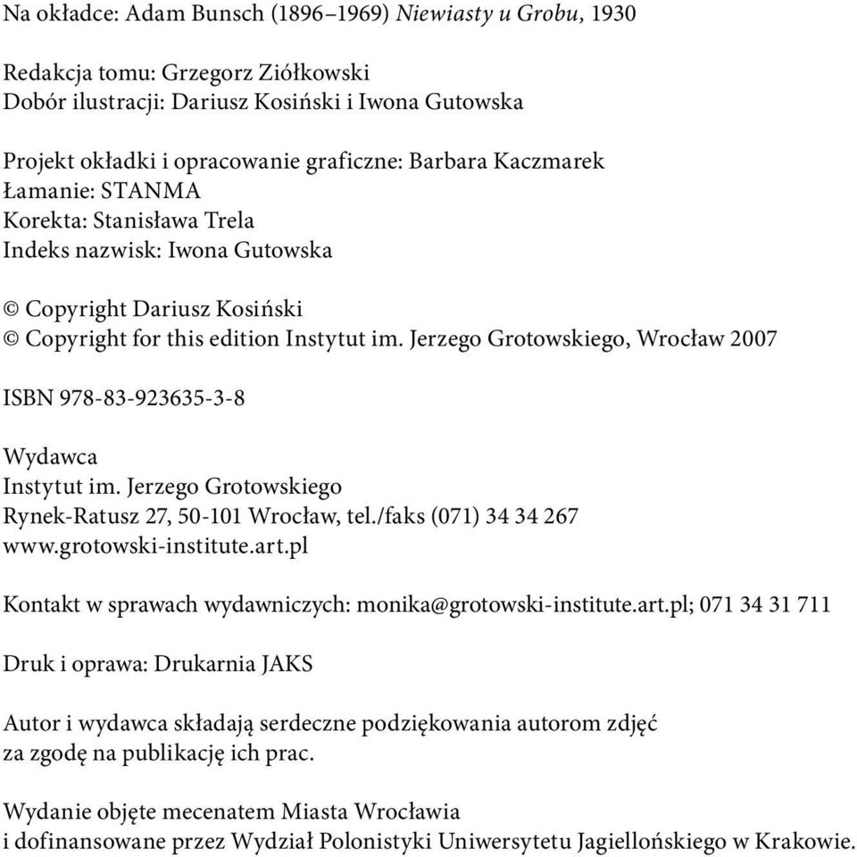 Jerzego Grotowskiego, Wrocław 2007 ISBN 978-83-923635-3-8 Wydawca Instytut im. Jerzego Grotowskiego Rynek-Ratusz 27, 50-101 Wrocław, tel./faks (071) 34 34 267 www.grotowski-institute.art.