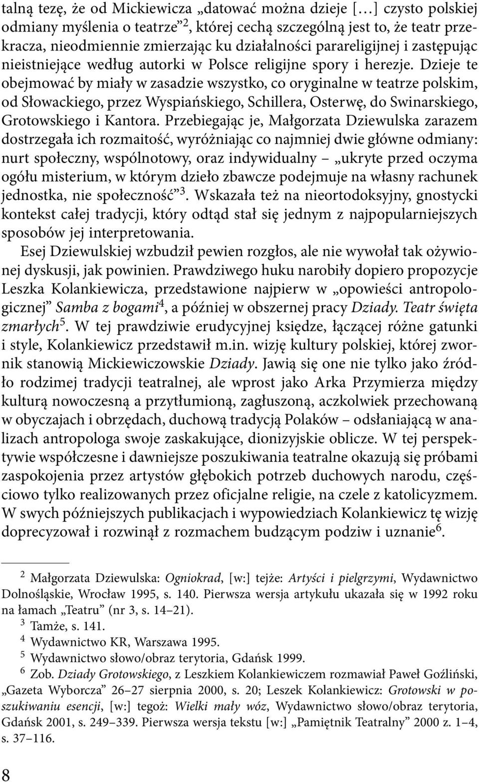 Dzieje te obejmować by miały w zasadzie wszystko, co oryginalne w teatrze polskim, od Słowackiego, przez Wyspiańskiego, Schillera, Osterwę, do Swinarskiego, Grotowskiego i Kantora.