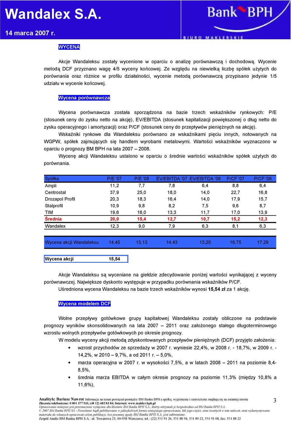 Wycena porównawcza Wycena porównawcza została sporządzona na bazie trzech wskaźników rynkowych: P/E (stosunek ceny do zysku netto na akcję), EV/EBITDA (stosunek kapitalizacji powiększonej o dług